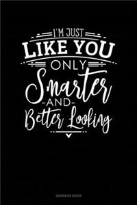 I'm Just Like You Only Smarter And Better Looking
