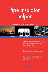 Pipe insulator helper RED-HOT Career Guide; 2494 REAL Interview Questions