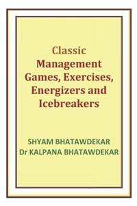 Classic Management Games, Exercises, Energizers and Icebreakers