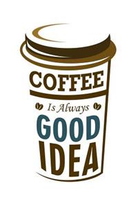 Coffee Is Always Good Idea