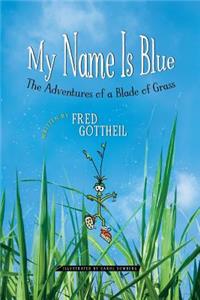 My Name Is Blue: The Adventures of a Blade of Grass