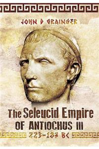 The Seleukid Empire of Antiochus III (223-187 Bc)