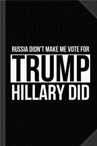 Russia Didn't Make Me Vote for Trump Hillary Did Journal Notebook