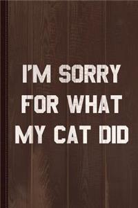 I'm Sorry for What My Cat Did Journal Notebook