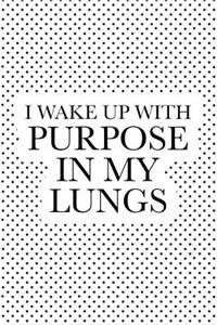 I Wake Up with Purpose in My Lungs