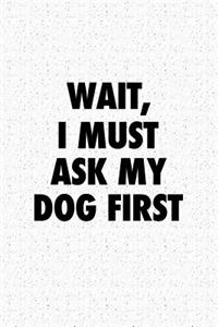 Wait I Must Ask My Dog