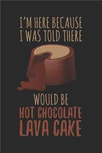 I'm Here Because I Was Told There Would Be Hot Chocolate Lava Cake