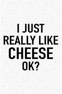 I Just Really Like Cheese Ok?
