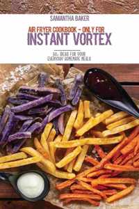 Air Fryer Cookbook - Only For Instant Vortex: 50+ Ideas For Your Everyday Homemade Meals