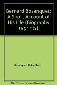 Bernard Bosanquet: A Short Account of His Life (Biography reprints)