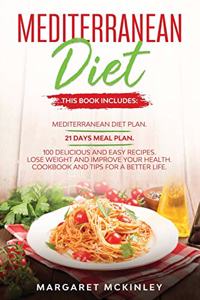 Mediterranean Diet: Meal Prep. Mediterranean Diet Plan. 21 Days Meal Plan. 100 Delicious and Easy Recipes. Lose Weight and Improve your Health. Cookbook and Tips for a 
