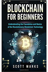 Blockchain for Beginners: Guide to Understanding the Foundation and Basics of the Revolutionary Blockchain Technology (Books on Bitcoin, Investing in Cryptocurrency, Ethereum, FinTech Smart Contracts)