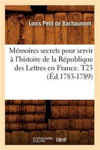 Mémoires secrets pour servir à l'histoire de la République des Lettres en France. T23 (Éd.1783-1789)