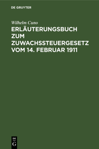 Erläuterungsbuch Zum Zuwachssteuergesetz Vom 14. Februar 1911