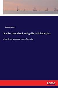 Smith's hand-book and guide in Philadelphia: Containing a general view of the city