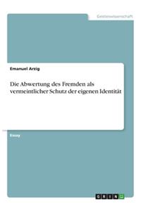 Die Abwertung des Fremden als vermeintlicher Schutz der eigenen Identität