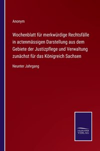 Wochenblatt fur merkwurdige Rechtsfalle in actenmassigen Darstellung aus dem Gebiete der Justizpflege und Verwaltung zunachst fur das Koenigreich Sachsen