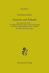 Emotion Und Asthetik: Das 'Ashiwake Obune' - Eine Waka-Poetik Des Jungen Motoori Norinaga Im Kontext Dichtungstheoretischer Diskurse Des Fruhneuzeitlichen Japan