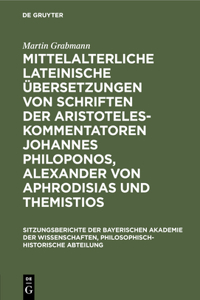 Mittelalterliche Lateinische Übersetzungen Von Schriften Der Aristoteles-Kommentatoren Johannes Philoponos, Alexander Von Aphrodisias Und Themistios