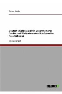 Deutsche Kolonialpolitik Unter Bismarck. Das Fur Und Wider Eines Staatlich-Formellen Kolonialismus