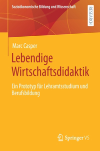 Lebendige Wirtschaftsdidaktik: Ein Prototyp Für Lehramtsstudium Und Berufsbildung