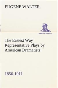 Easiest Way Representative Plays by American Dramatists: 1856-1911