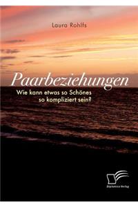 Paarbeziehungen - Wie kann etwas so Schönes so kompliziert sein?