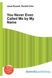 You Never Even Called Me by My Name