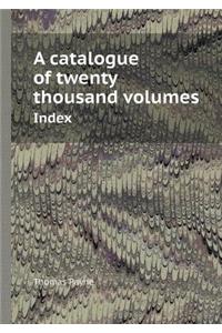 A Catalogue of Twenty Thousand Volumes Index
