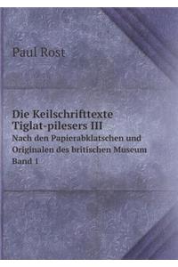 Die Keilschrifttexte Tiglat-Pilesers III Nach Den Papierabklatschen Und Originalen Des Britischen Museum. Band 1