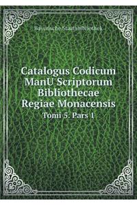 Catalogus Codicum Manu Scriptorum Bibliothecae Regiae Monacensis Tomi 5. Pars 1