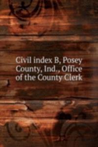 Civil index B, Posey County, Ind., Office of the County Clerk
