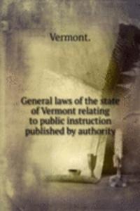 General laws of the state of Vermont relating to public instruction published by authority