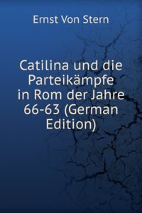 Catilina Und Die Parteikampfe in Rom Der Jahre 66-63 . (German Edition)