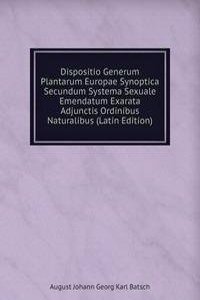 Dispositio Generum Plantarum Europae Synoptica Secundum Systema Sexuale Emendatum Exarata Adjunctis Ordinibus Naturalibus (Latin Edition)