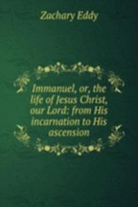 Immanuel, or, the life of Jesus Christ, our Lord: from His incarnation to His ascension