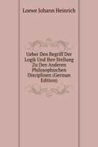 Ueber Den Begriff Der Logik Und Ihre Stellung Zu Den Anderen Philosophischen Disciplinen (German Edition)