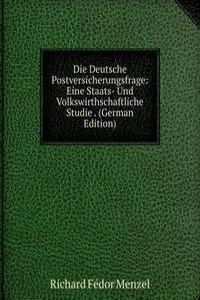 Die Deutsche Postversicherungsfrage: Eine Staats- Und Volkswirthschaftliche Studie . (German Edition)