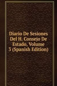 Diario De Sesiones Del H. Consejo De Estado, Volume 3 (Spanish Edition)