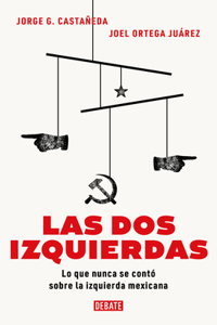 DOS Izquierdas: Lo Que Nunca Se Contó Sobre La Izquierda Mexicana / The Two Lefts: What Has Never Been Told about the Mexican Left
