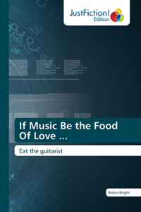 If Music Be the Food Of Love ...