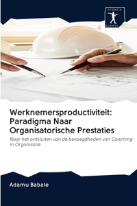 Werknemersproductiviteit: Paradigma Naar Organisatorische Prestaties