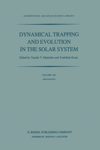 Dynamical Trapping and Evolution in the Solar System: Proceedings of the 74th Colloquium of the International Astronomical Union Held in Gerakini, Chalkidiki, Greece, 30 August - 2 September, 1982