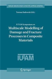 Iutam Symposium on Multiscale Modelling of Damage and Fracture Processes in Composite Materials