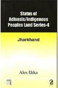Status of Adivasis Indigenous Peoples Land Series Vol 4: Jharkhand