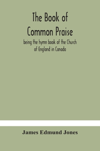Book of Common Praise, being the hymn book of the Church of England in Canada