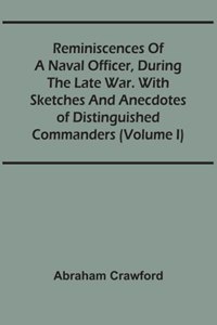 Reminiscences Of A Naval Officer, During The Late War. With Sketches And Anecdotes Of Distinguished Commanders (Volume I)