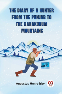 Diary Of A Hunter From The Punjab To The Karakorum Mountains