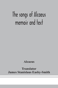 The songs of Alcaeus; memoir and text