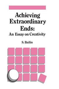 Achieving Extraordinary Ends: An Essay on Creativity